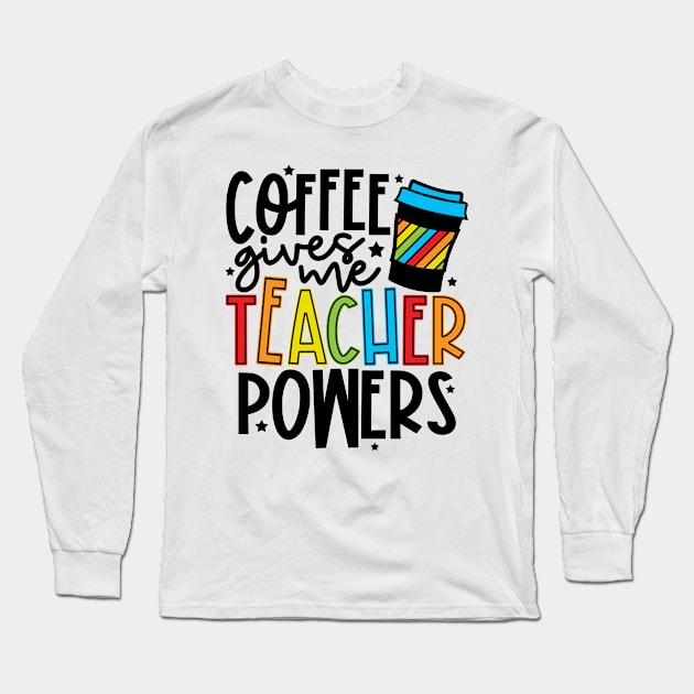 Coffee Gives Me Teaching Powers Long Sleeve T-Shirt by CuteCoCustom